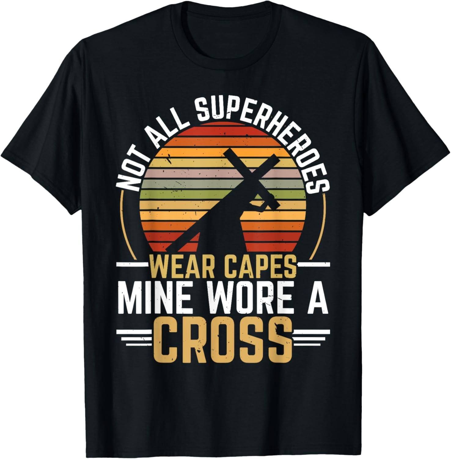 Not All Superheroes Wear Capes Mine Wore A Cross Christian T-Shirt