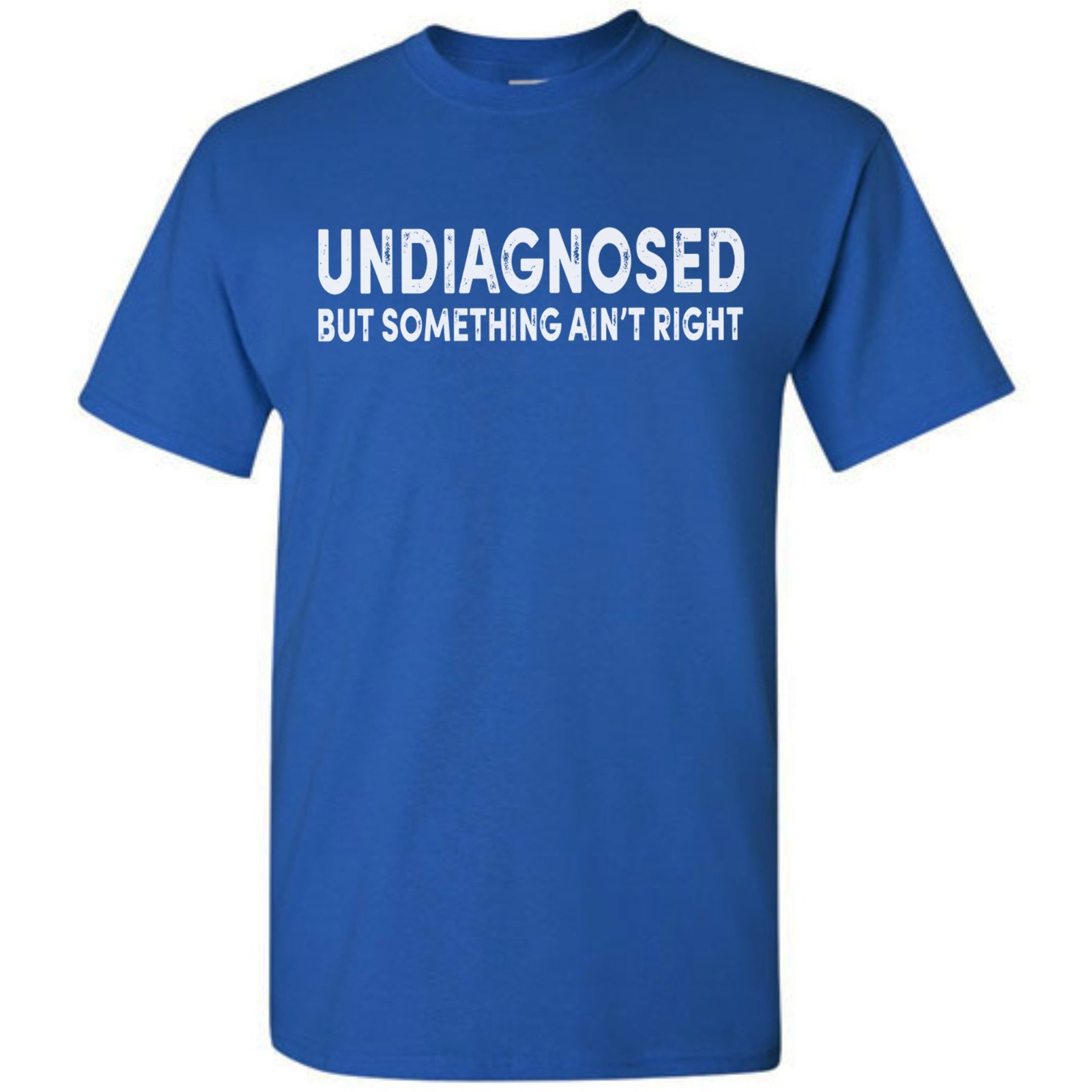 Undiagnosed But Something Ain’t Right Funny T-Shirt Sarcastic Humor Sayings