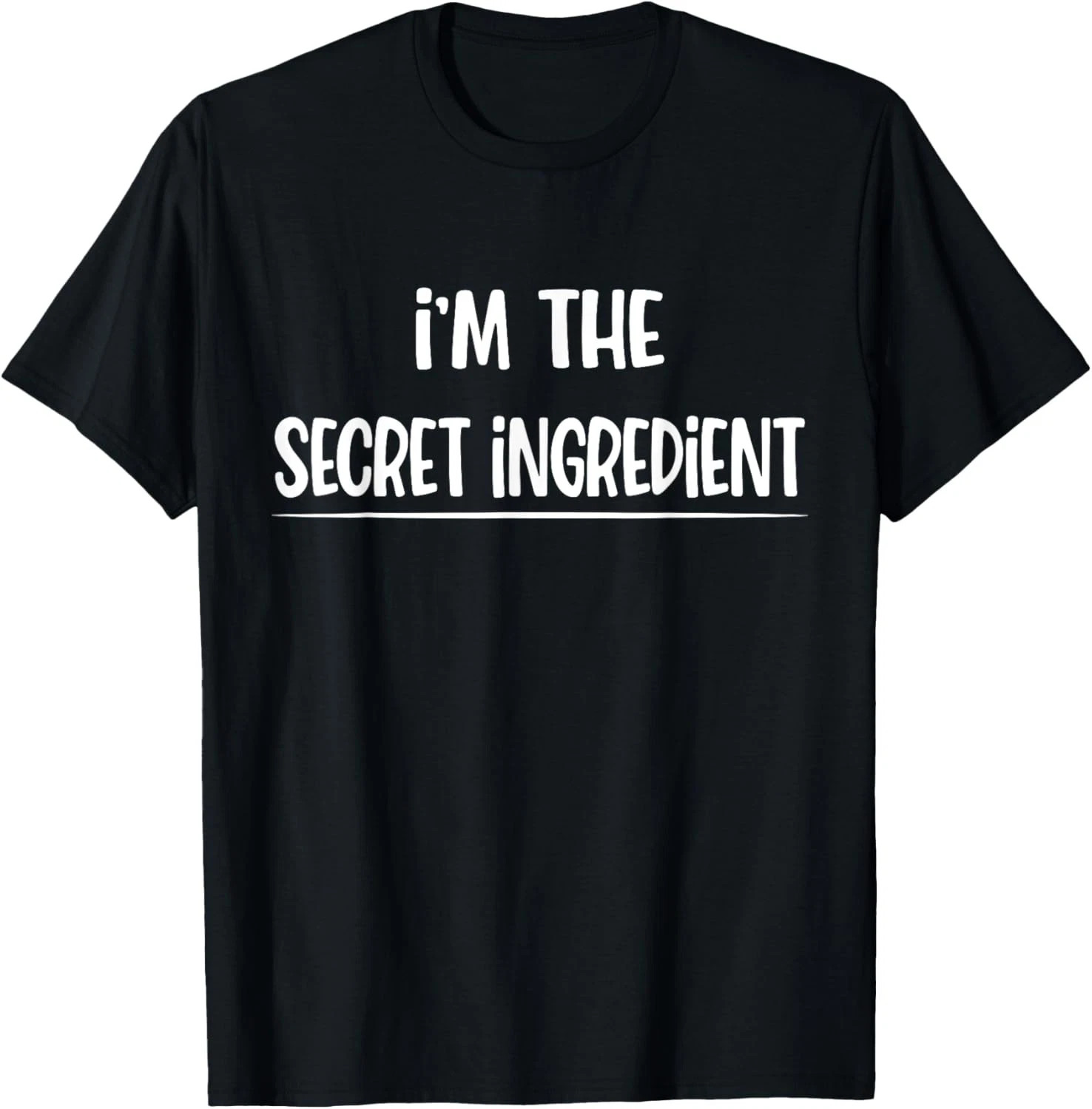 I’m The Secret Ingredient Quote Size S – 5XL Gift For Friends