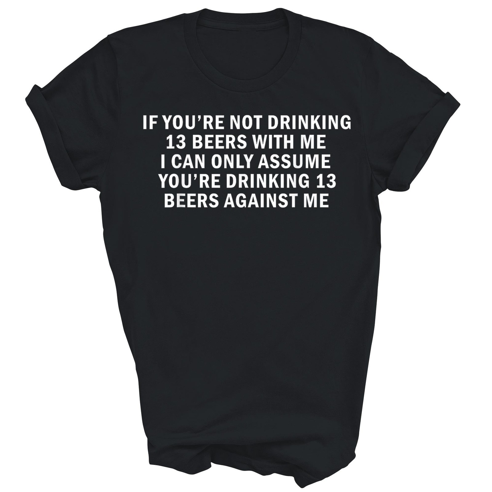 If You’re Not Drinking 13 Beers With Me Unisex Shirt Gift T-Shirt (Black;S)