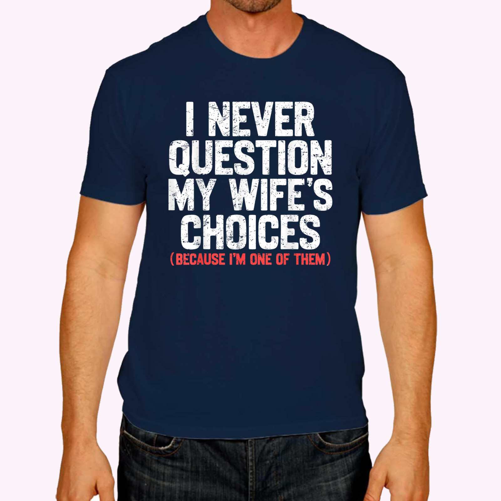 I Never Question My Wife’s Choices Funny Dad Husband Father T-Shirt