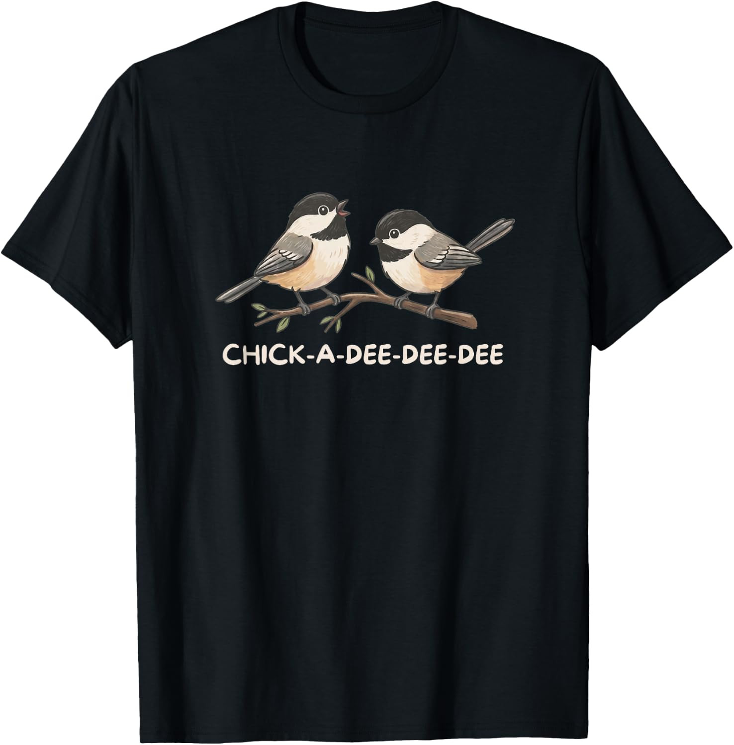 Chick A Dee Dee Dee Cute Chickadee Bird T-Shirt
