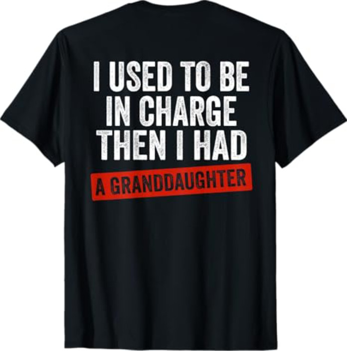 I Used to Be in Charge Then I Had A Granddaughter (On Back) T-Shirt