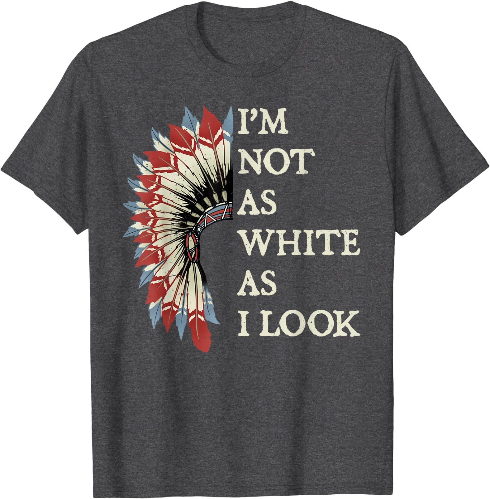 I’m Not As White As I Look Native American Indian Day Pride T-Shirt