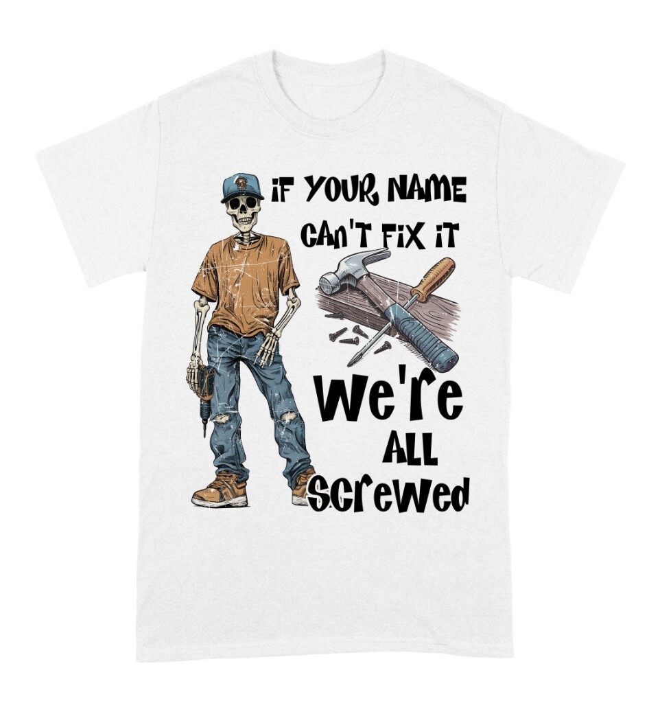 Personalized If Your Name Can’t Fix It We’re All Screwed T-Shirt S-5XL