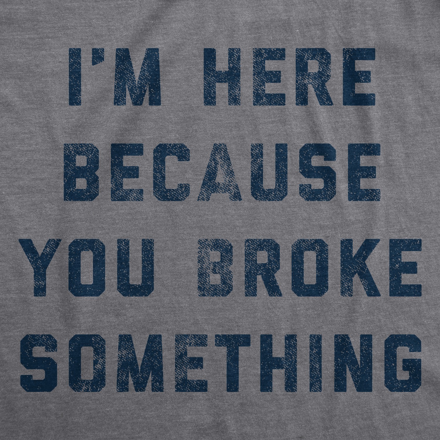 Mens I’m Here Because You Broke Something T Shirt Funny Car Mechanic Tee for
