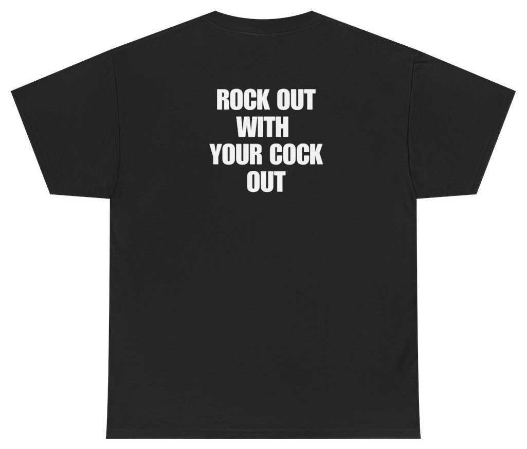 Rock Out With Your C*ck Out Tee (Back Print) | Unethical Threads