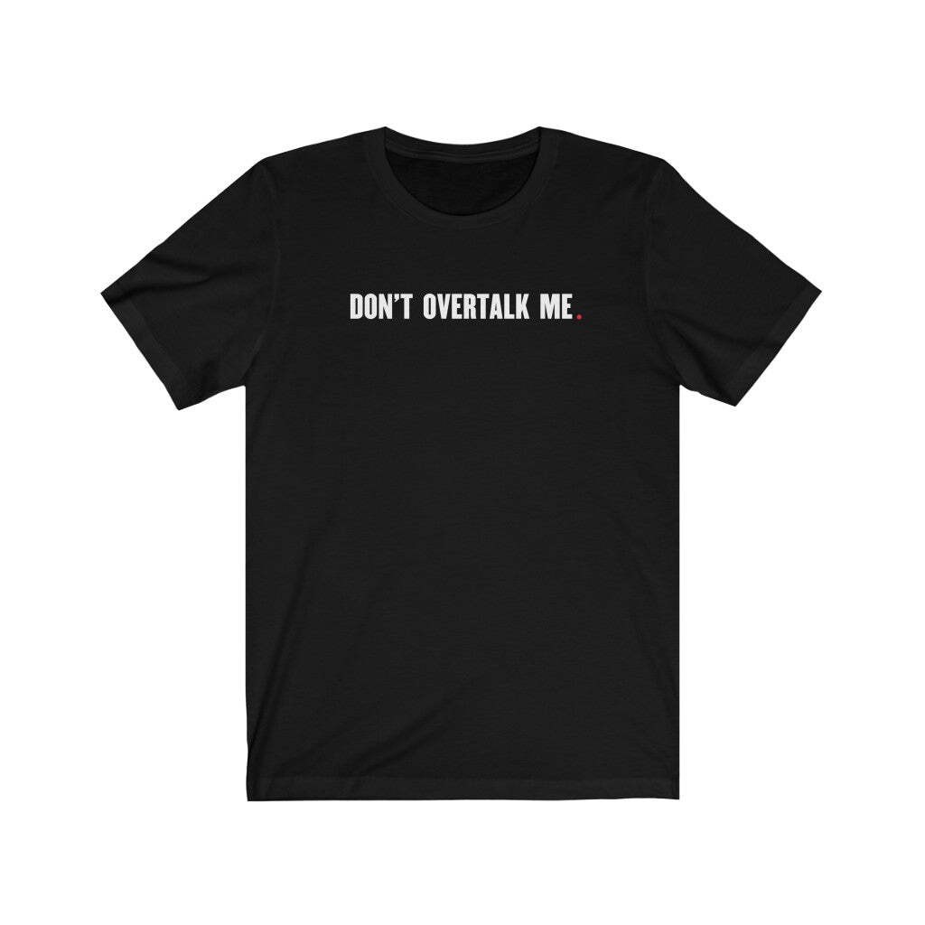 DON’T OVERTALK ME (t-shirt) – tee graphic statement – Black White Grey Red