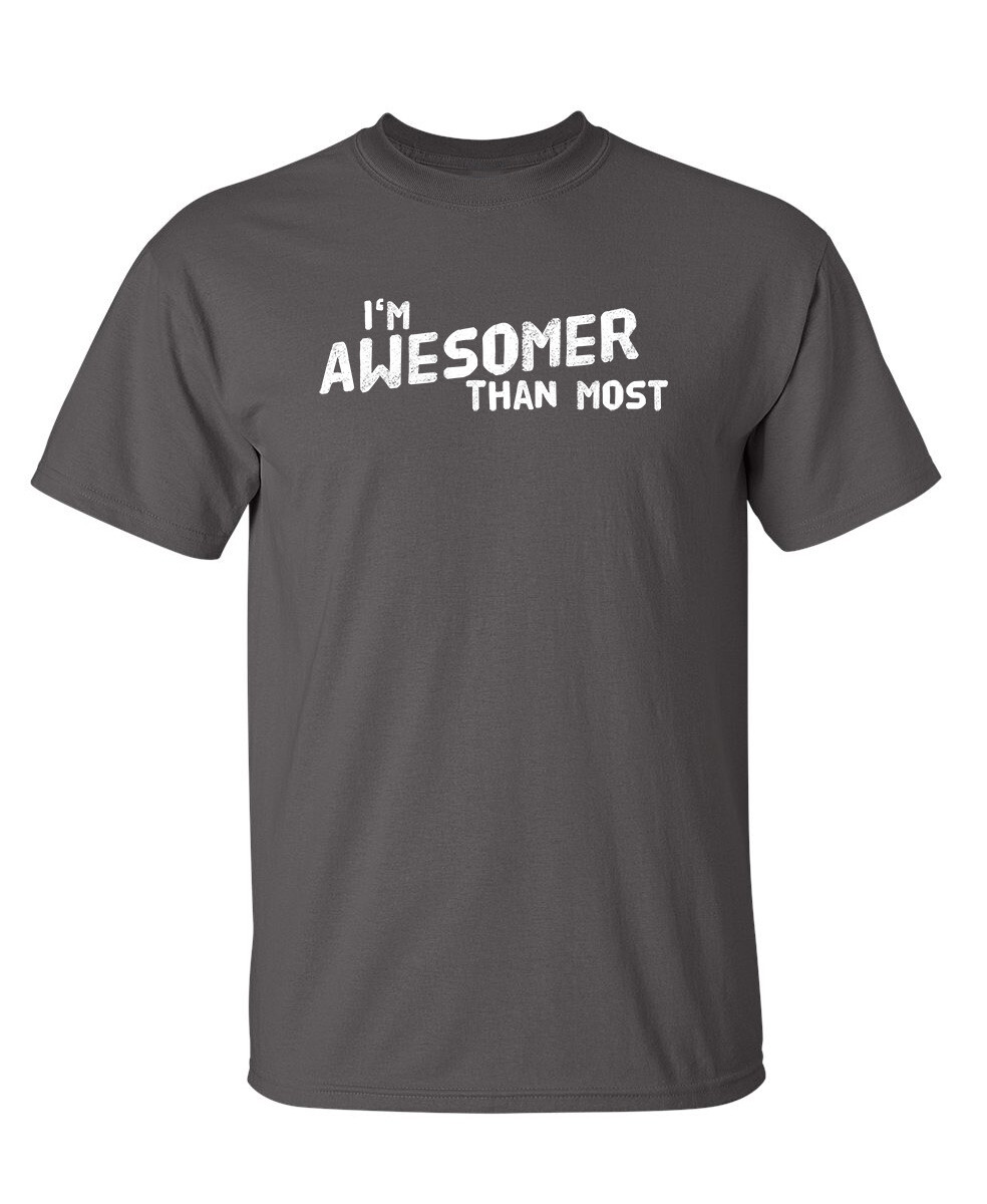 I’m Awesomer Than Most Sarcastic Humor Graphic Novelty Funny T Shirt