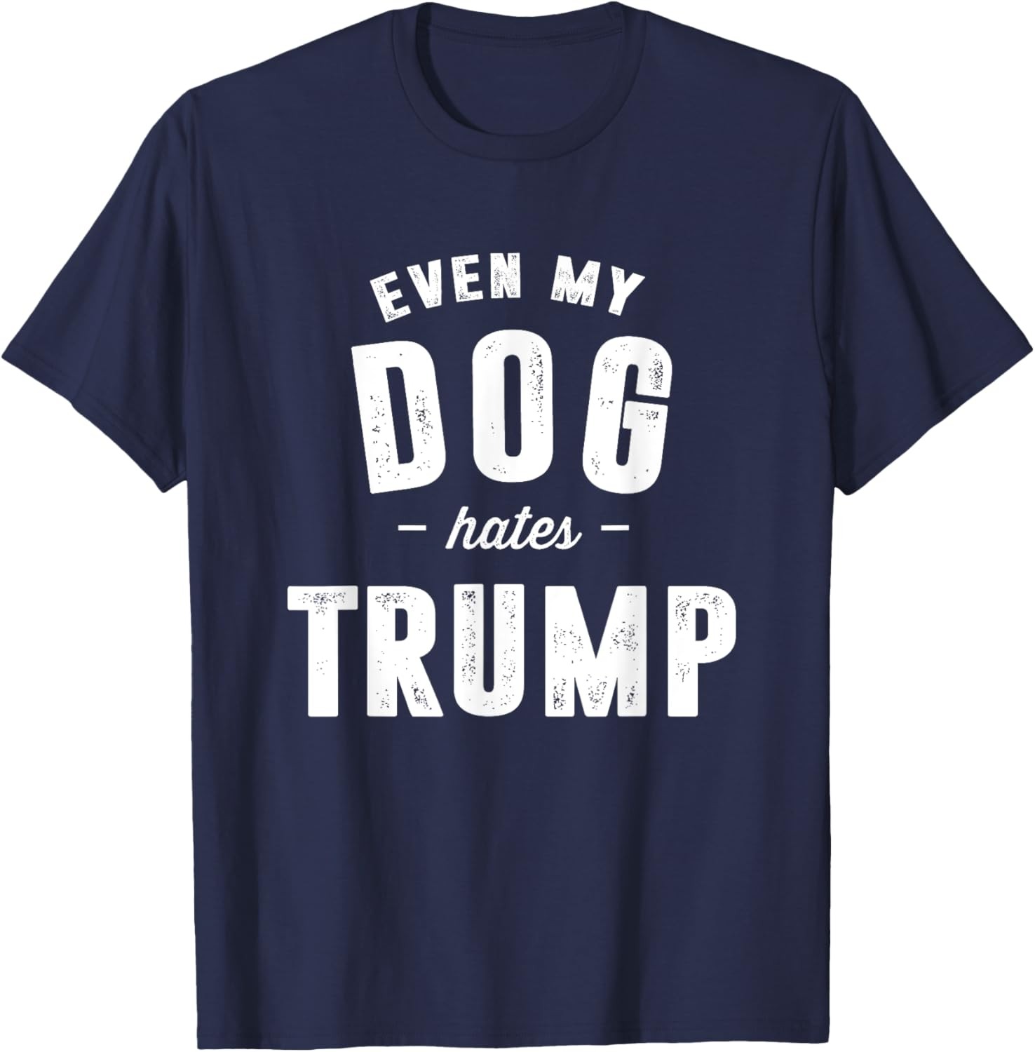 Even My Dog Hates Trump Anti President Donald Trump T-Shirt