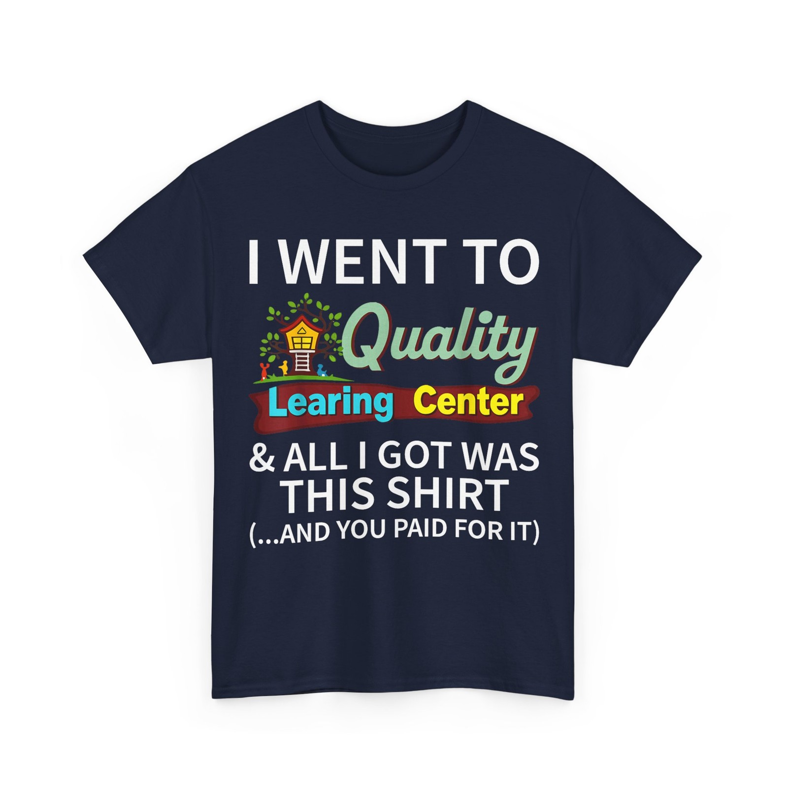 I Went to Quality Learning Center & All i got was This Shirt T-Shirt
