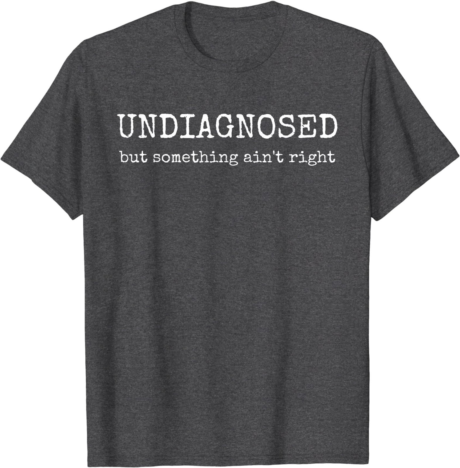 Undiagnosed But Something Ain’t Right T-Shirt