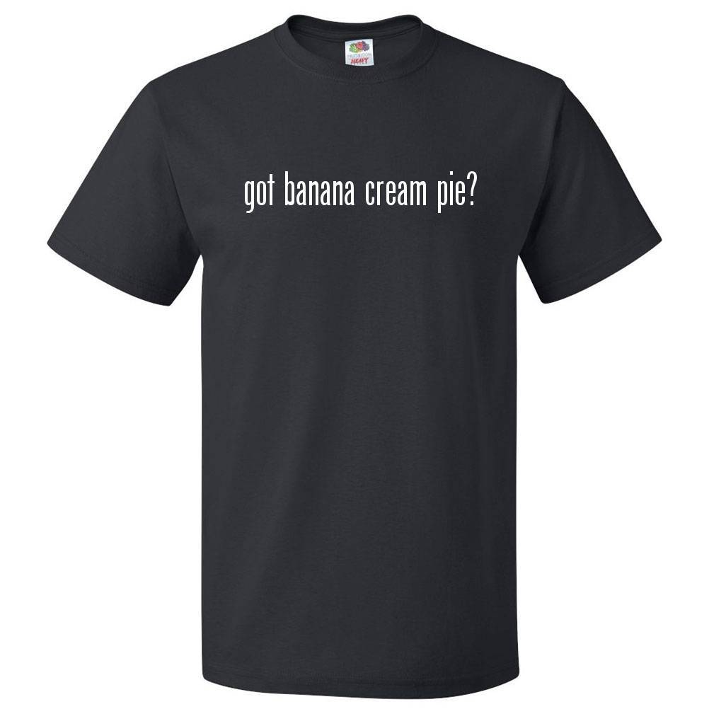 Got Banana Cream Pie? T shirt Tee