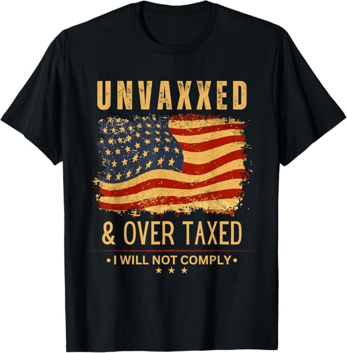Unvaxxed & Over Taxed I Will Not Comply Unvaxxed and Overtaxed T-Shirt