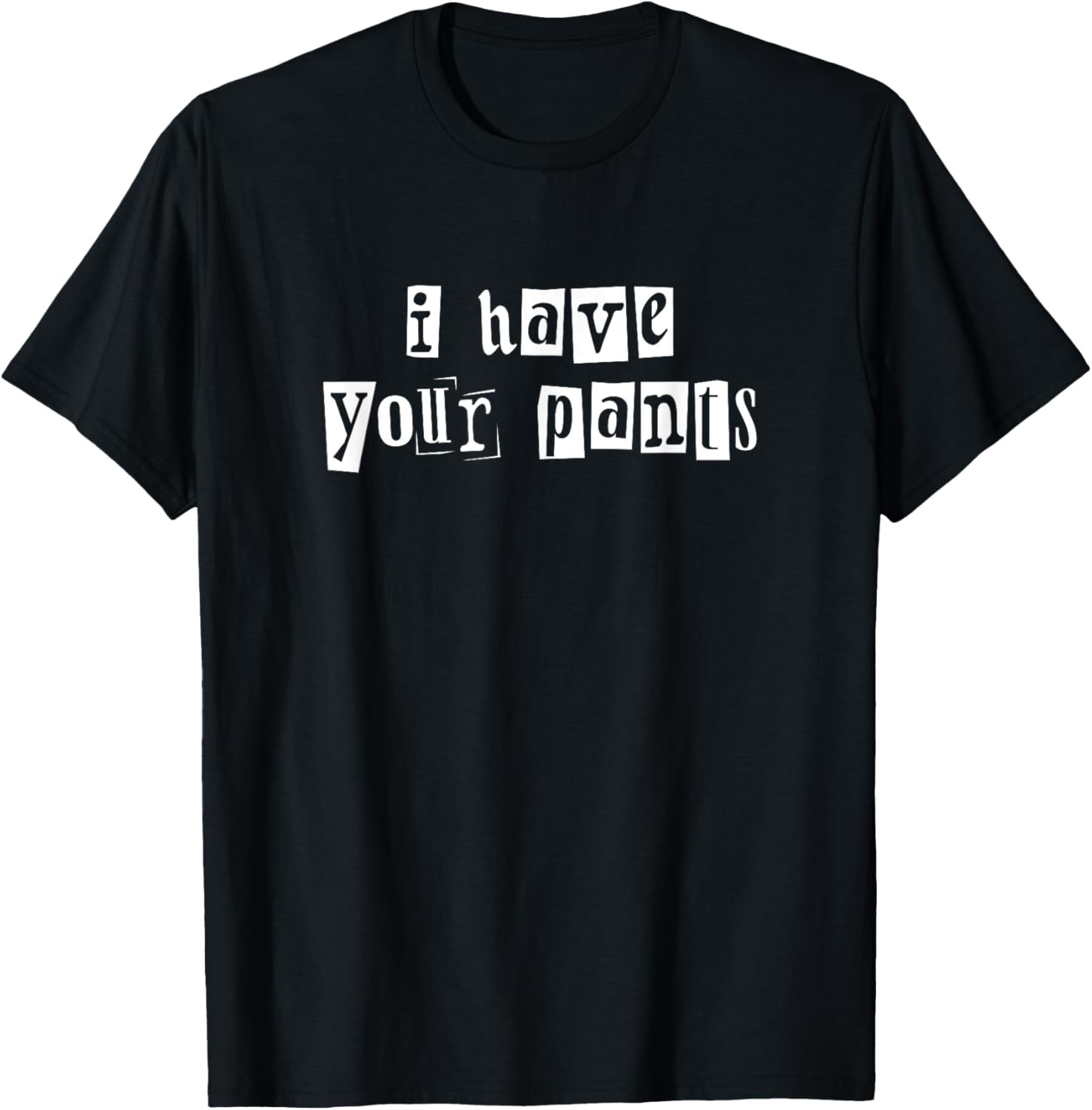 I Have Your Pants Funny for Friends and Family Quote Meme T-Shirt