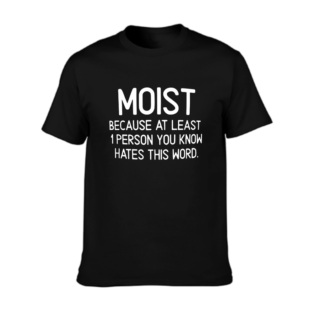 Moist Because At Least One Person You Know Hates This Word Funny Quote T-shirt