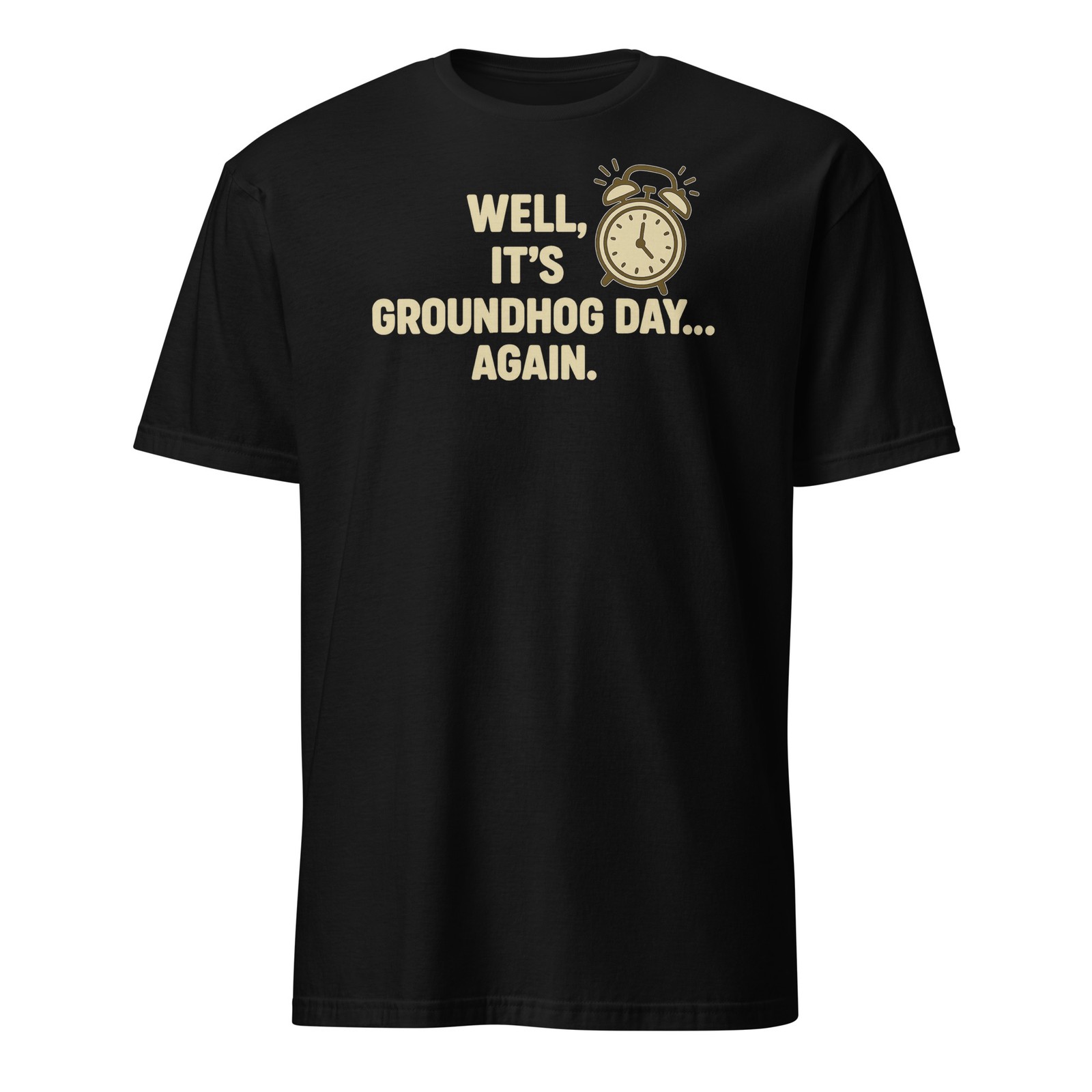 It’s Groundhog Day Again – Movie Quote Unisex T-Shirt