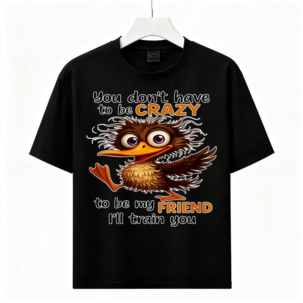 You Don’t Have To Be Crazy Funny Kiwi Bird Graphic Unisex Cotton Friend T-Shirt