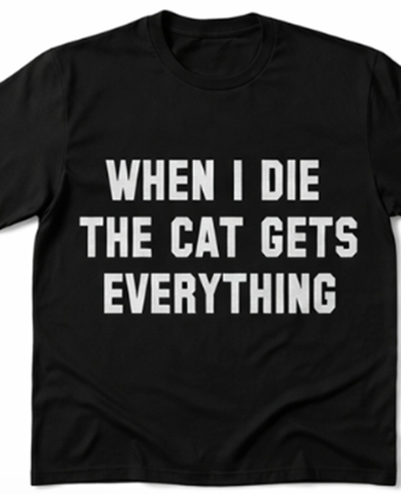 When I die the Cat gets everything funny t shirt, hoodie, tank or Long sleeve
