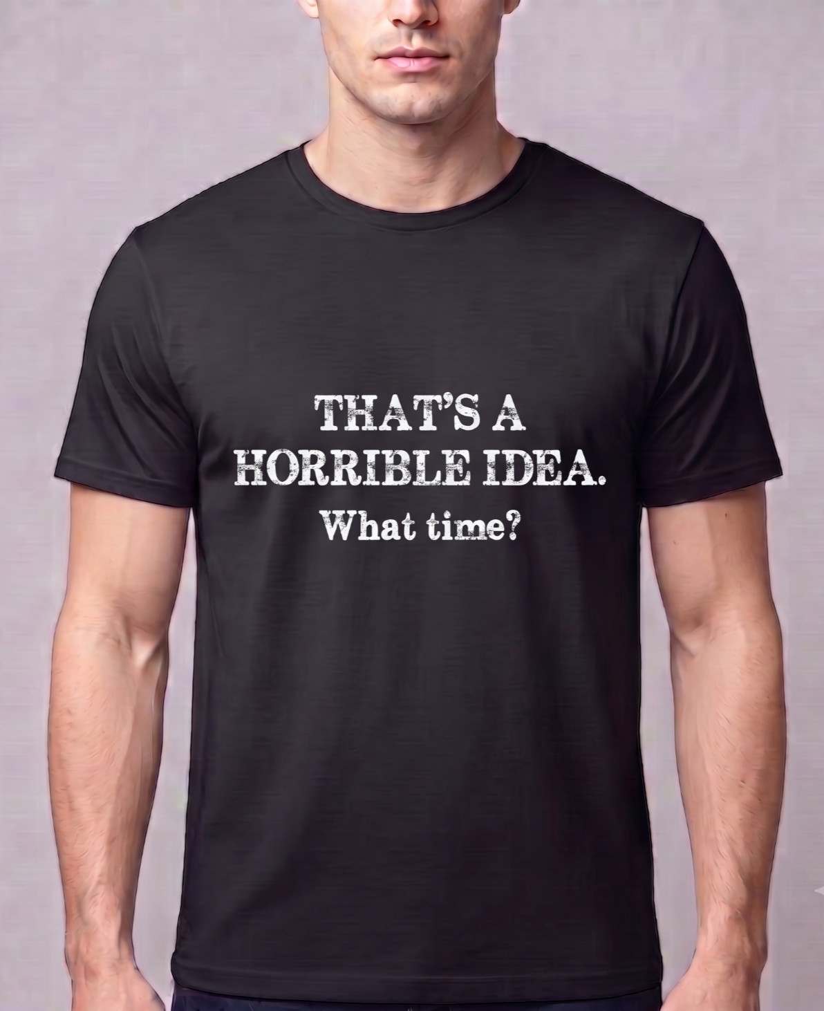 Funny Sarcastic T Shirt Thats A Horrible Idea What Time Graphic Tee Humor Men