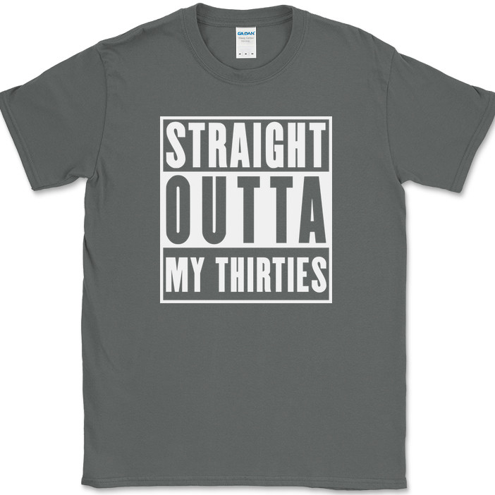Straight Outta My Thirties T-Shirt Funny 30s Birthday Humor Gift Text Tee