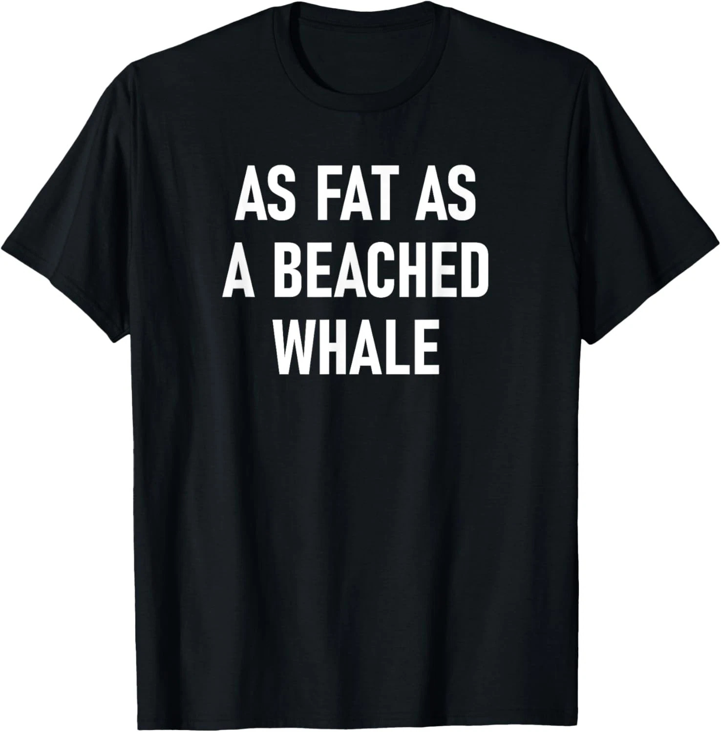 As Fat As A Beached Whale Quote Size S – 5XL Gift For Friends