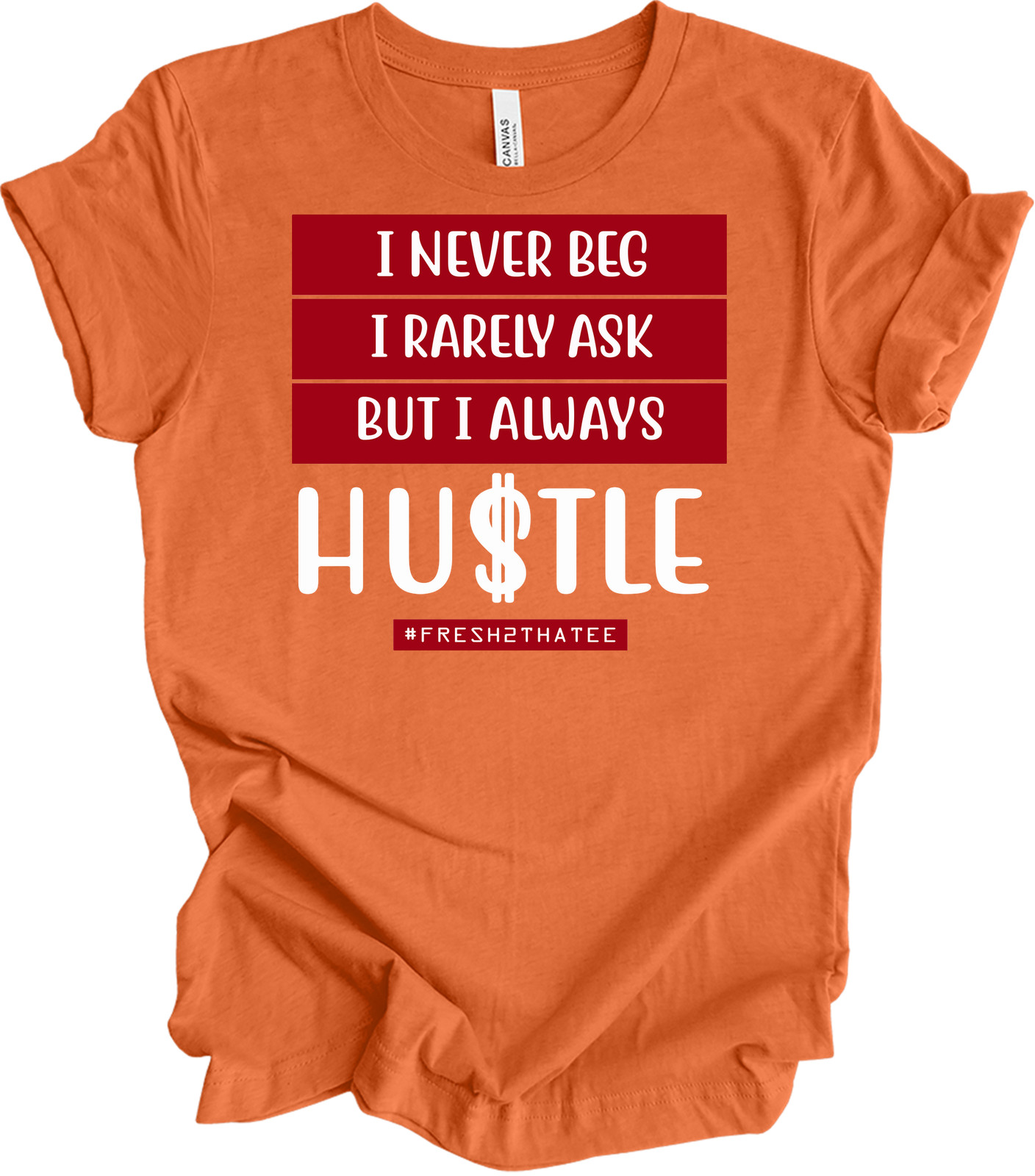 I Never Beg I Rarely Ask But I Always Hustle T-shirt