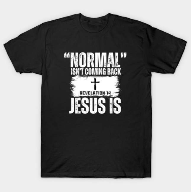 Normal Isn’t Coming Back Jesus Is (Revelation 14) T-Shirt