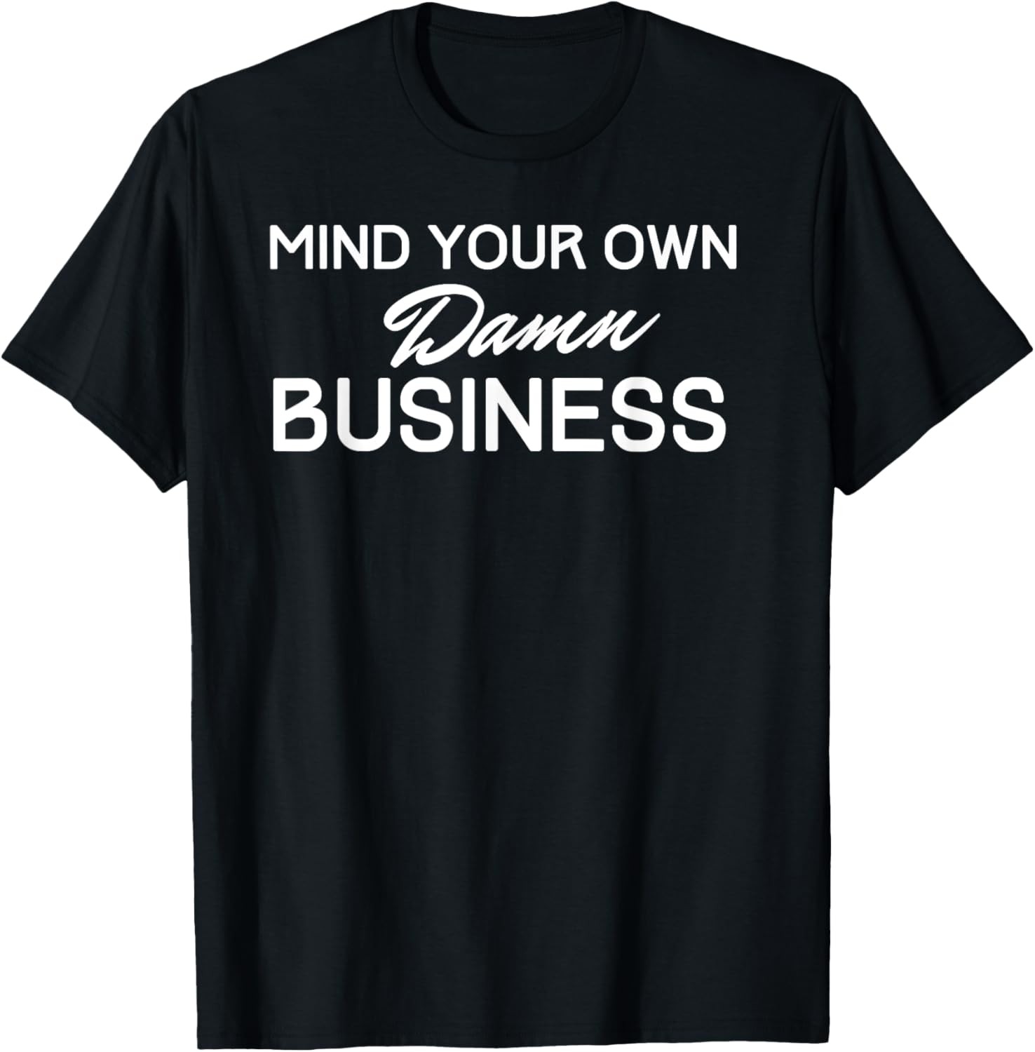 Mind Your Own Damn Business Witty Sarcastic Privacy Gift T-Shirt