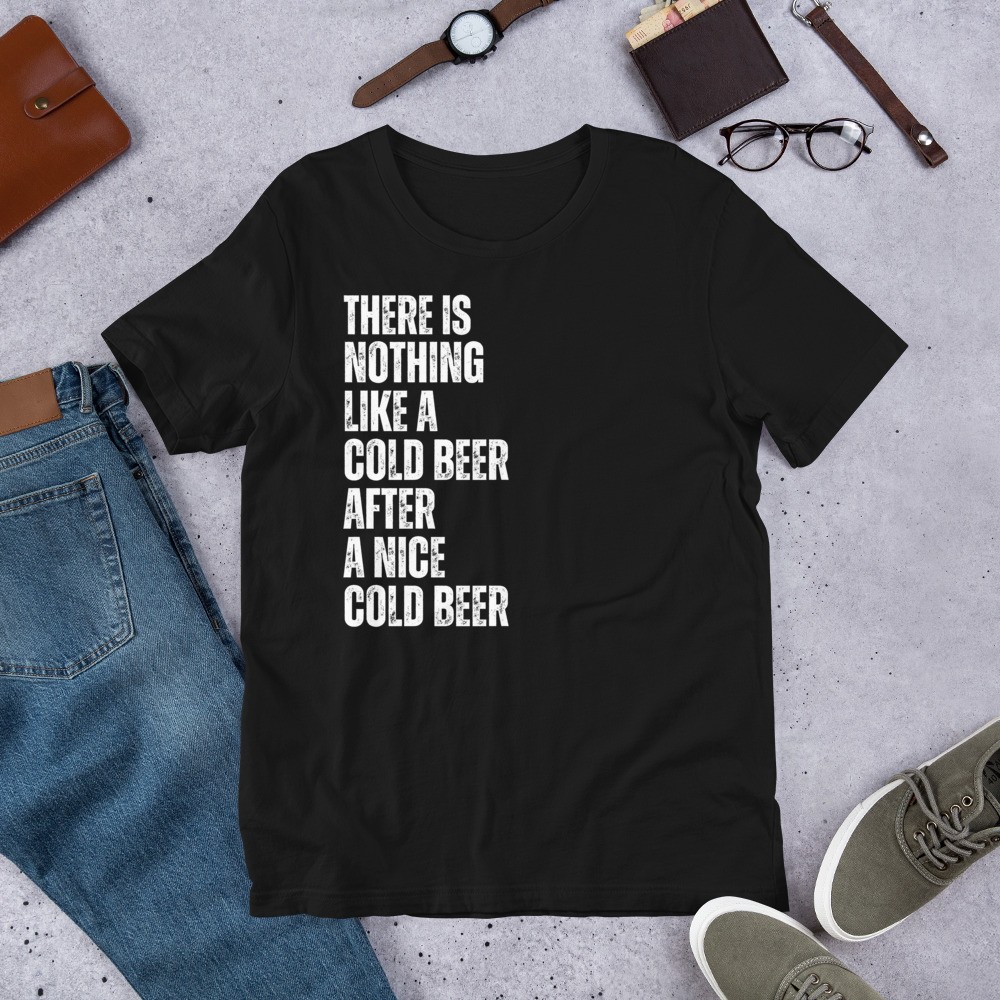 There Is Nothing Like A Cold Beer After A Nice Cold Beer Men’s t-shirt