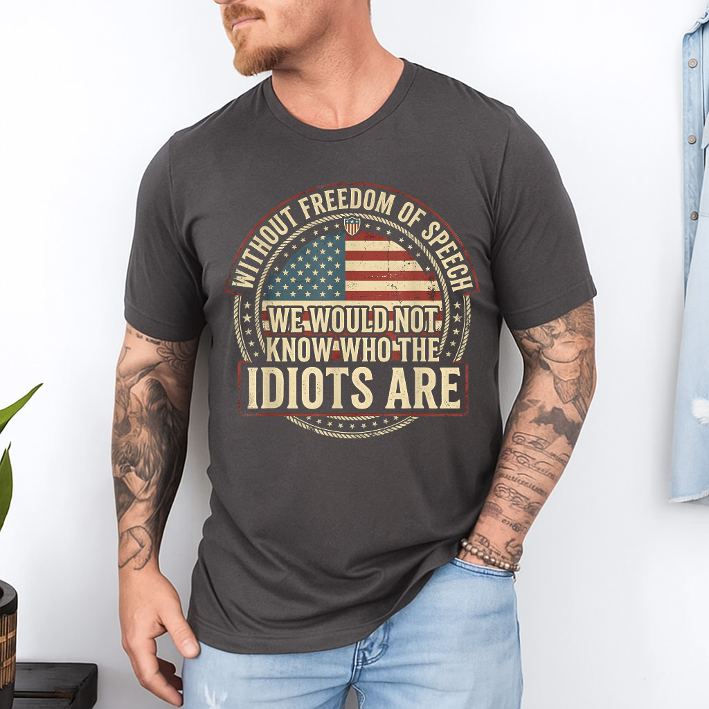 Without Freedom of Speech We Would Not Know Sarcastic T-Shirt