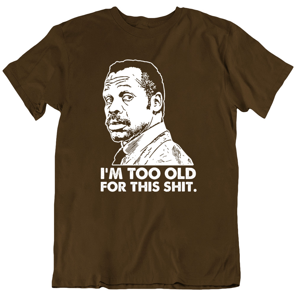 Danny Glover I’m Too Old For This Lethal Weapon 80s Movie Funny T Shirt Gift New