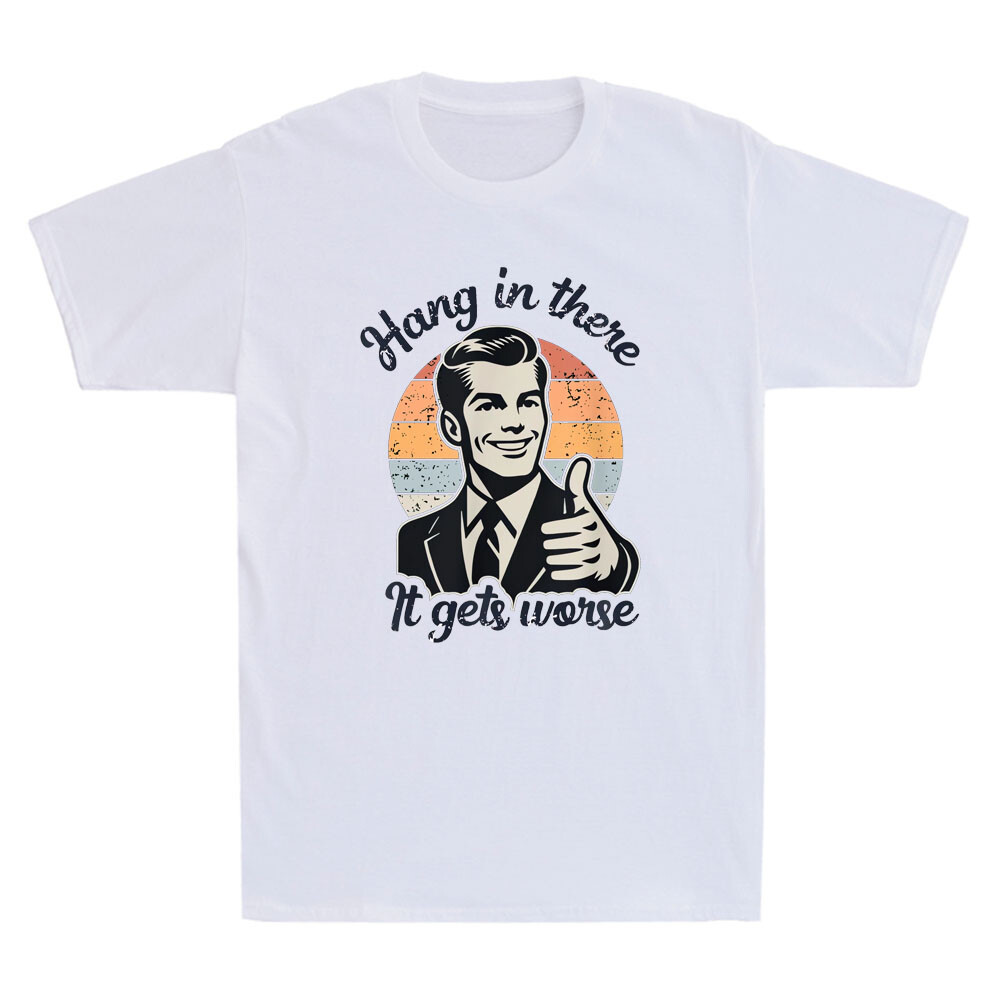 Hang In There It Gets Worse Funny Gentleman Sarcastic Humor Saying Men’s T-Shirt