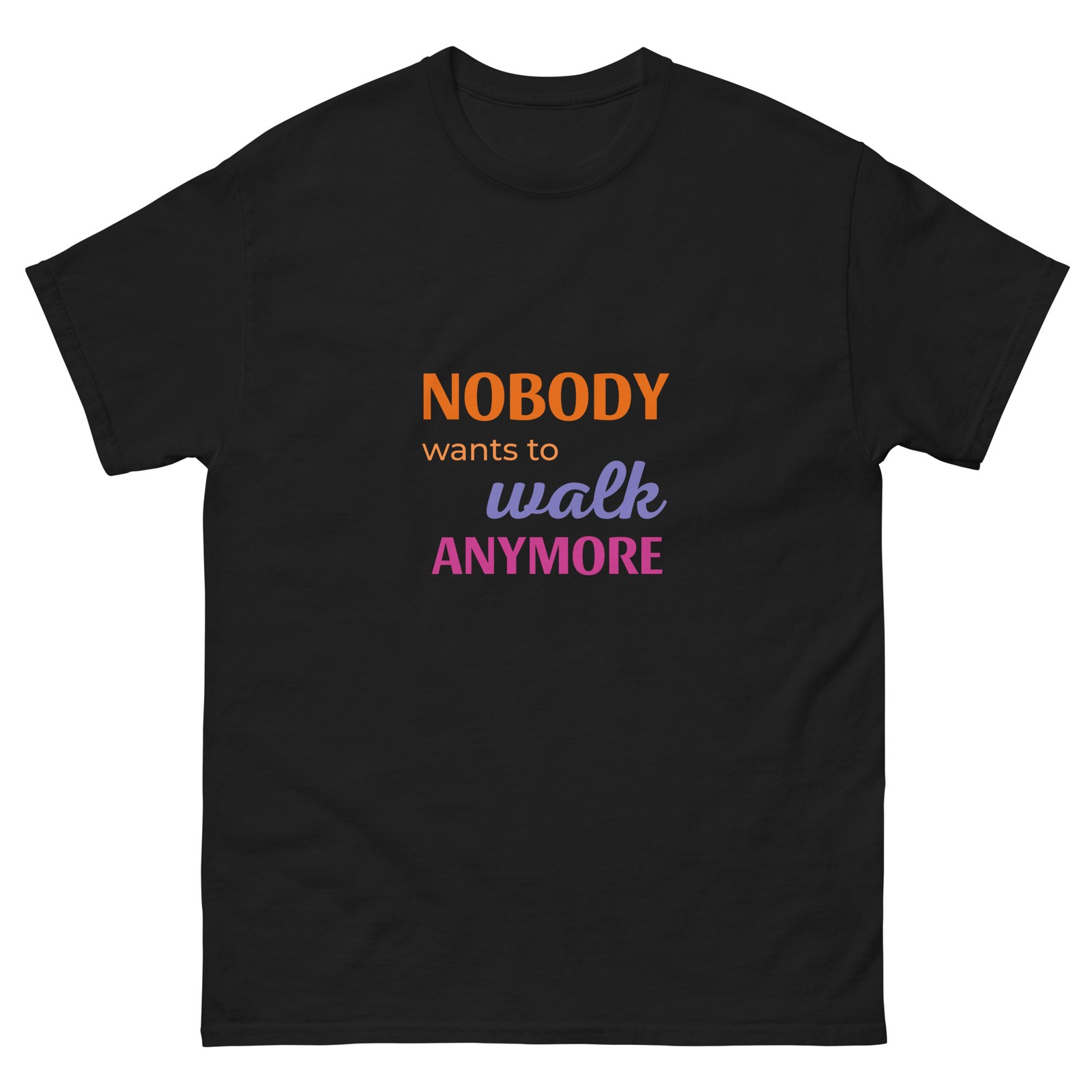 Nobody Wants to Walk Anymore – Color Cotton Tee
