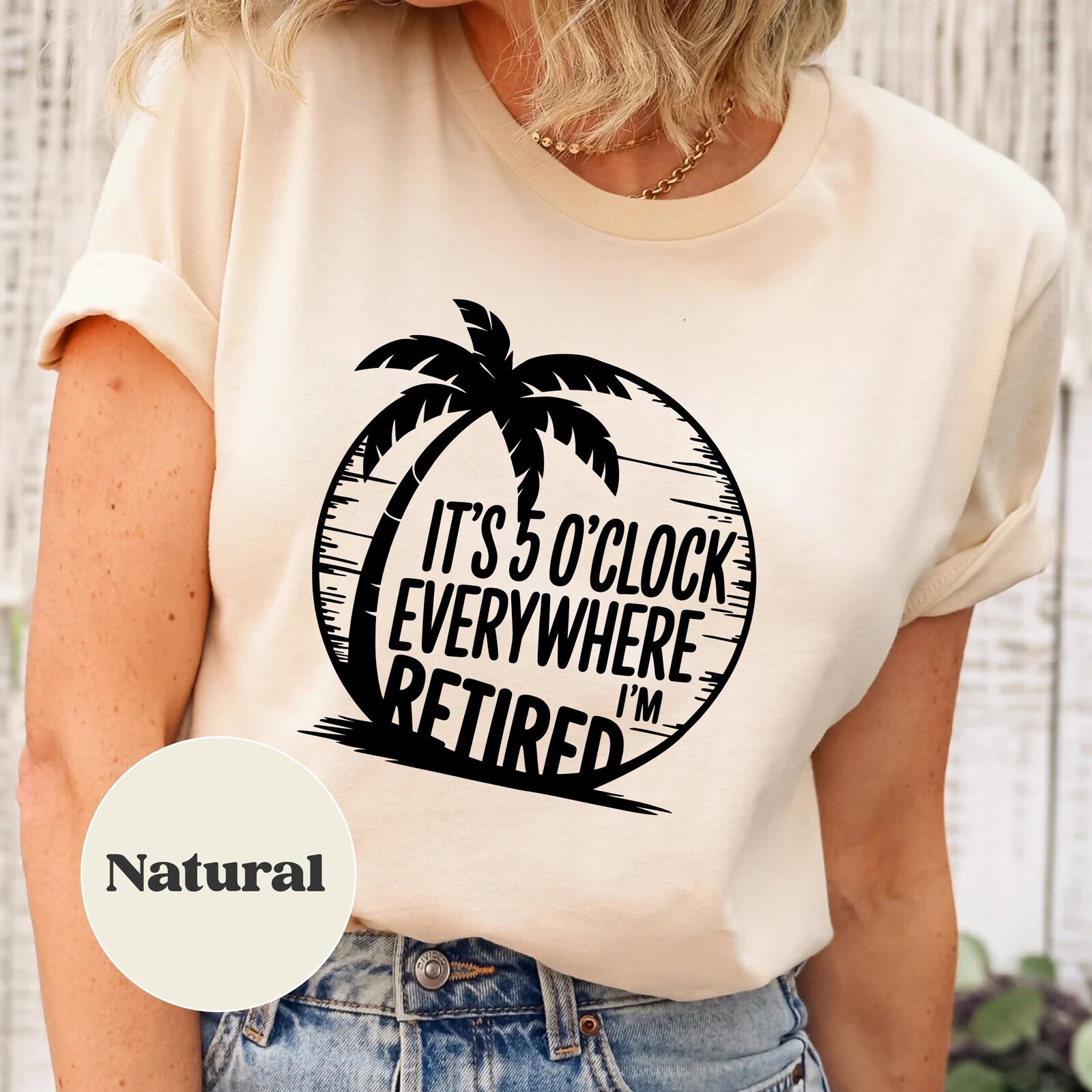 Retirement, Summer Outfit, It’s 5 O’clock Everywhere I’m Retired Natural T-Shirt