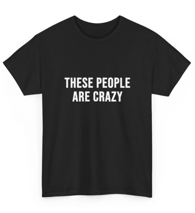These People are Crazy Women Men T Shirt shirt new