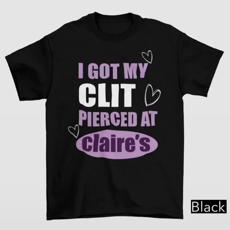 I Got My Clt Pierced At Clarie’s Shirt Inappropriate GiftsThis is a nice T-shirt