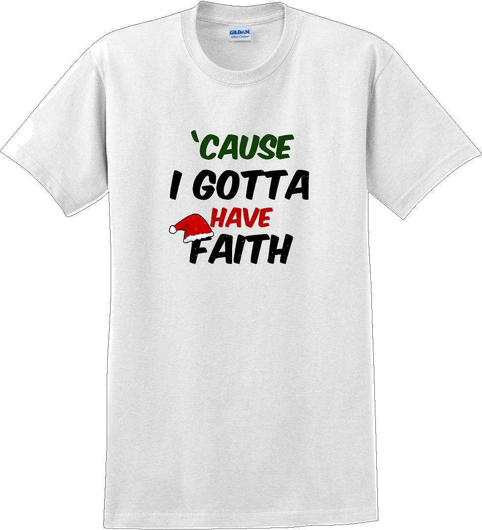 Cause I gotta have Faith – Christmas Day T-Shirt -12 color choices