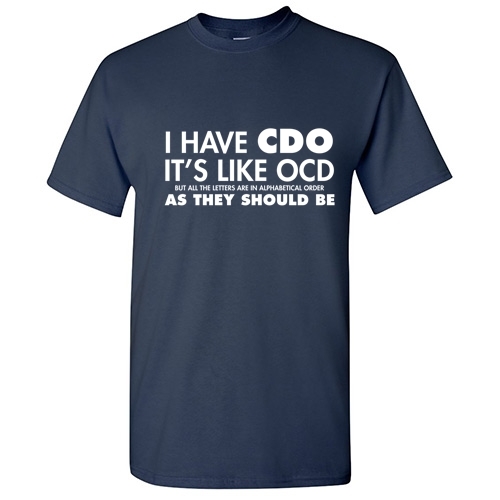 I Have CDO Sarcastic Graphic Humor Gift Idea Unisex Cool Funny Novelty T-Shirts