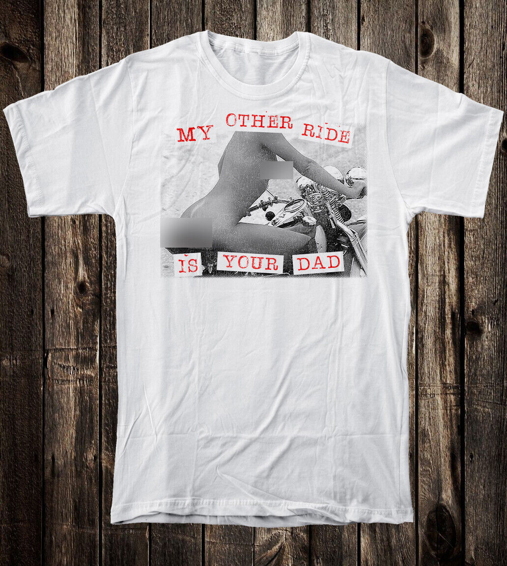Novelty Biker Tee T Shirt Motorcycle Chopper My Other Ride Is Your Dad