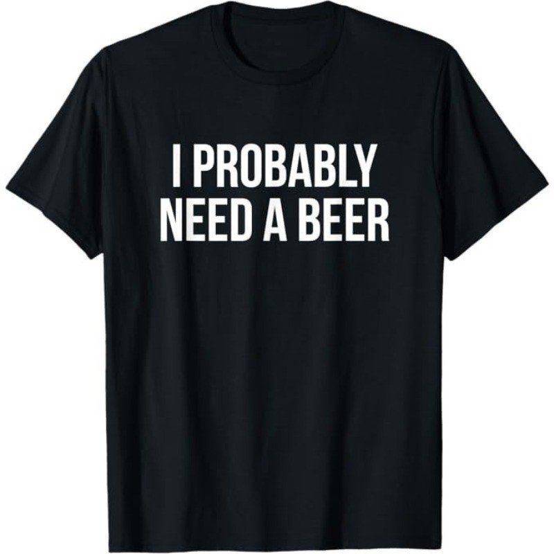 I Probably Need A Beer T-Shirt