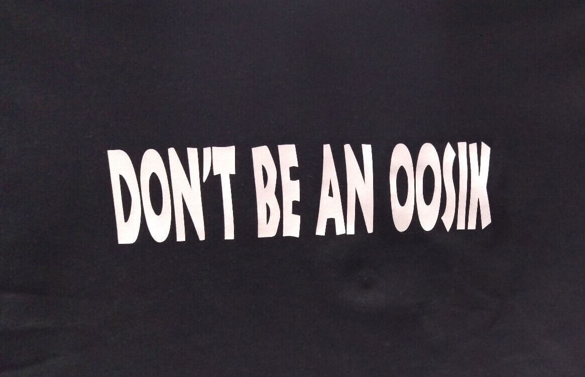 Alaska Novelty Tshirt DON’T BE AN OOSIK made in Alaska Made to order U-pick size