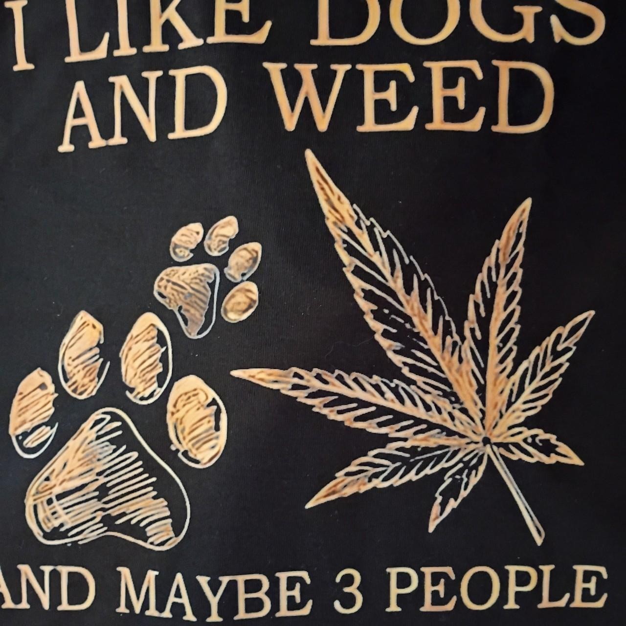 I like dogs & weed and maybe 3 people funny unisex shirt lol #420