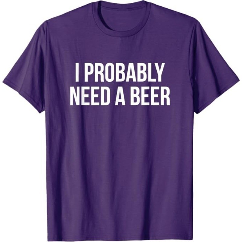 I Probably Need A Beer T-Shirt