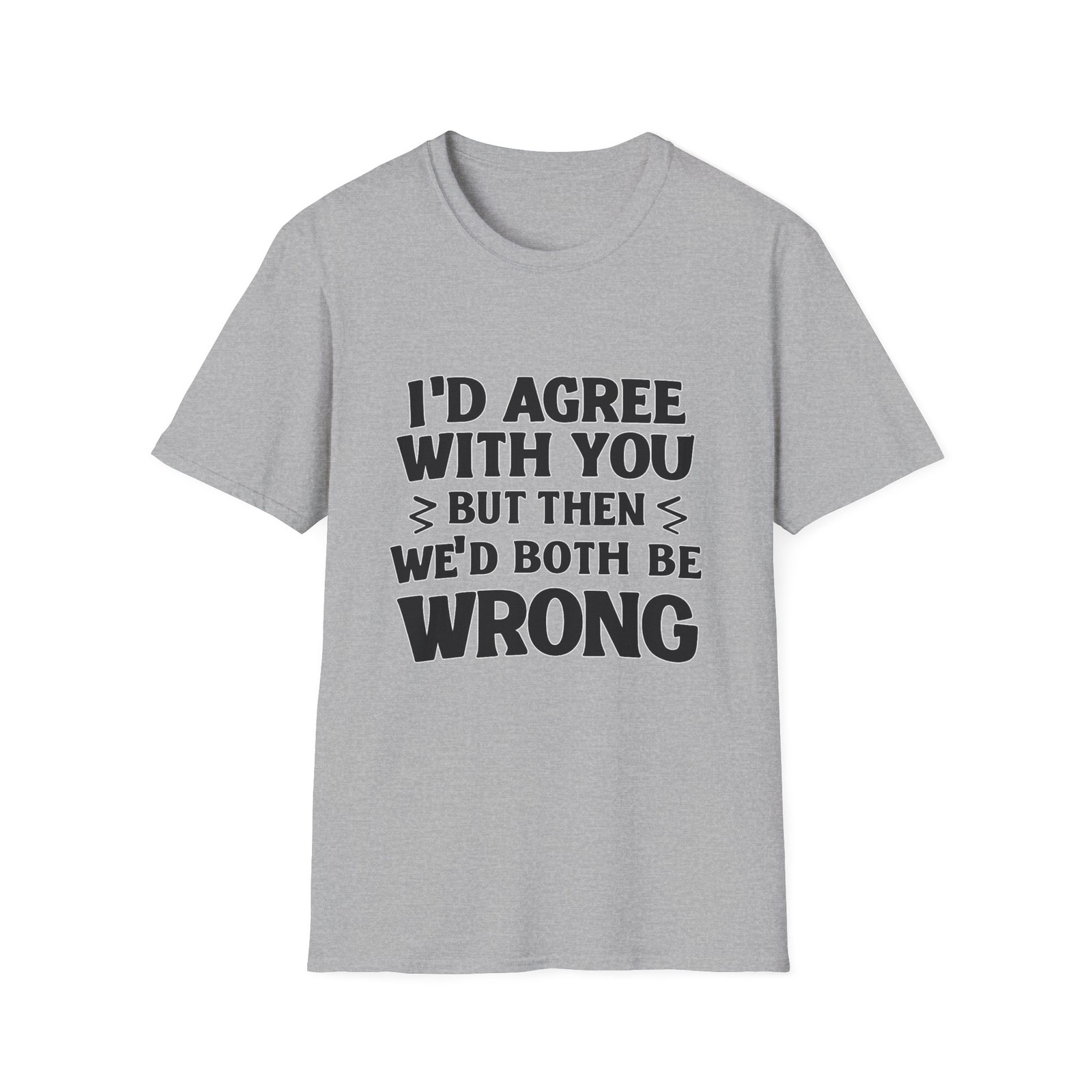 I’d Agree With You But Then We’d Both Be Wrong T-Shirt | Funny Quote Tee