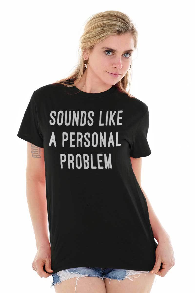 Sounds Like A Personal Problem Sarcastic Adult Short Sleeve Crew T Shirt