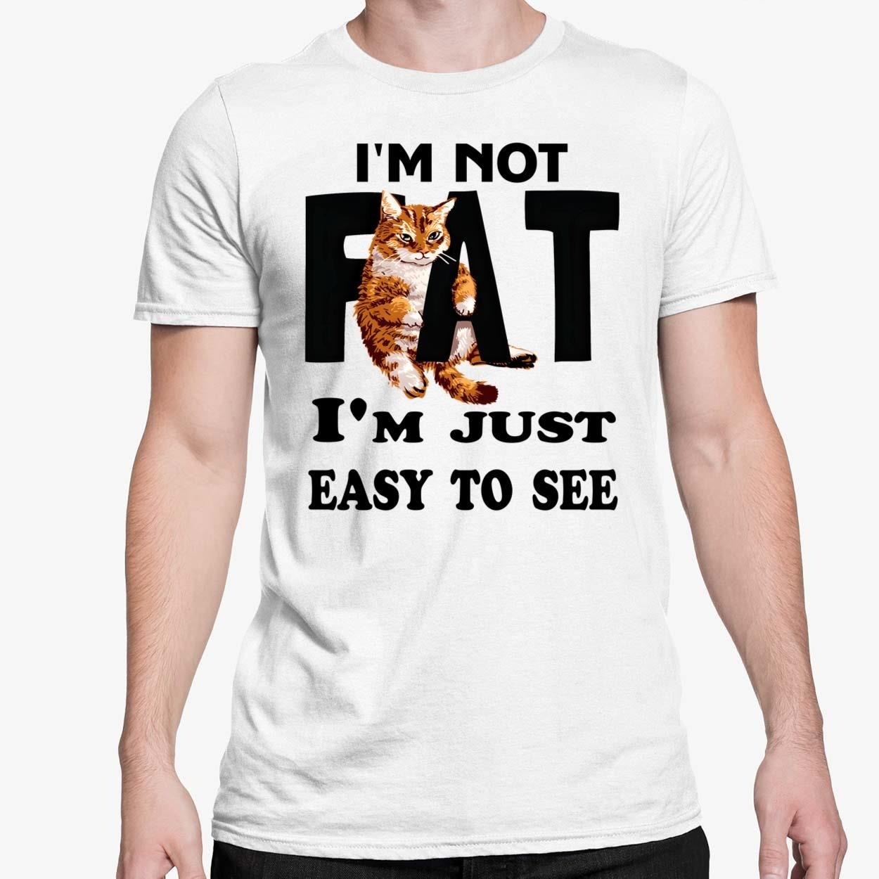 I’m Not Fat I’m Just Easy To See Fat Cat Lover Gift T-Shirt