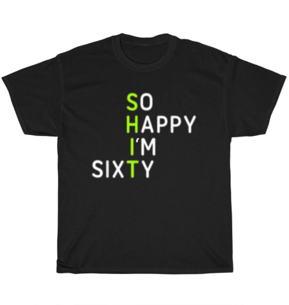 So Happy I’m Sixty 60 Year Old 60th Birthday T-Shirt Unisex Funny Tee Gift NEW