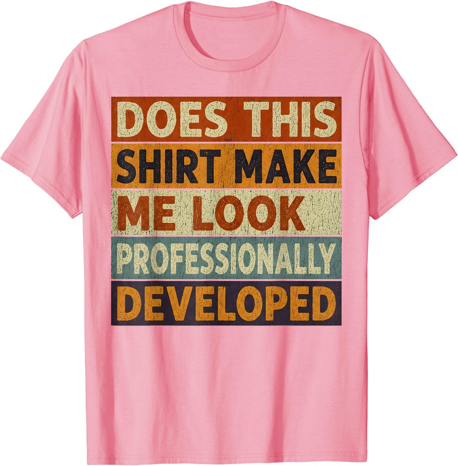 Does This Shirt Make Me Look Professionally Developed Unisex T-Shirt