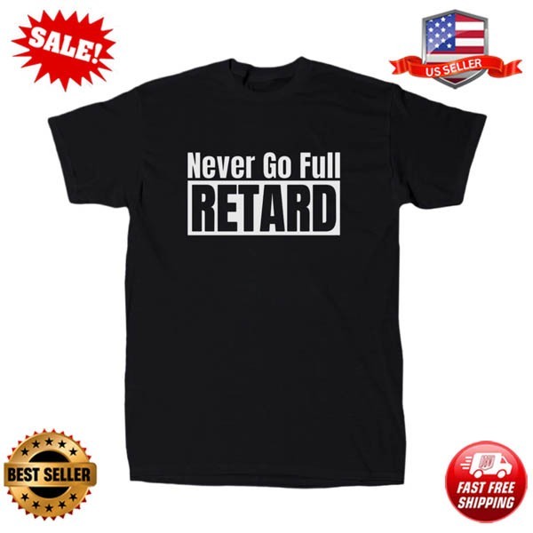 Never Go Full Ret@rd Men’s Offensive Sarcastic T-Shirt
